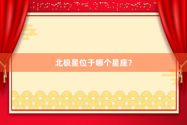北极星位于哪个星座？